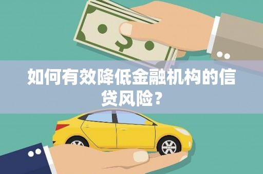 叠彩如何有效降低金融机构的信贷风险？
