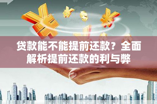 叠彩贷款能不能提前还款？全面解析提前还款的利与弊