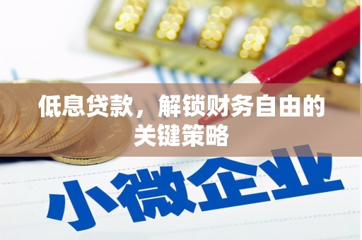 叠彩低息贷款，解锁财务自由的关键策略