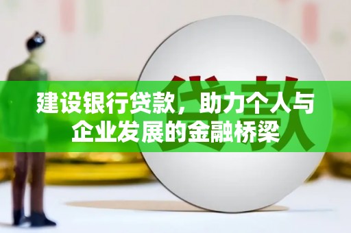 叠彩建设银行贷款，助力个人与企业发展的金融桥梁