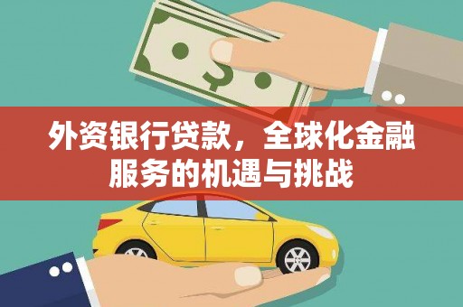 叠彩外资银行贷款，全球化金融服务的机遇与挑战